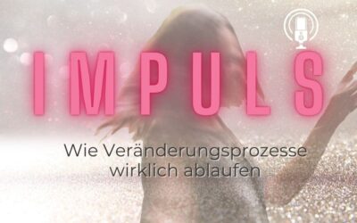 Impuls 06: wie Veränderungsprozesse wirklich ablaufen